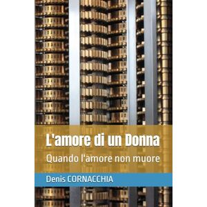 CORNACCHIA, Denis L'amore di un Donna: Quando l'amore non muore CORNACCHIA, Denis L'amore di un Donna: Quando l'amore non muore