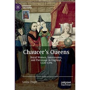 Tingle, Louise Chaucer's Queens: Royal Women, Intercession, and Patronage in England, 1328–1394 (Queenship and Power) Tingle, Louise Chaucer's Queens: Royal Women, Intercession, and Patronage in England, 1328–1394 (Queenship and Power)