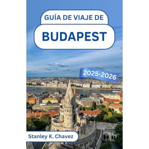 Stanley Guía de viaje de Budapest 2025-2026: Descubra majestuosos monumentos, baños termales y un encanto atemporal en la encantadora capital de Europa Stanley Guía de viaje de Budapest 2025-2026: Descubra majestuosos monumentos, baños termales y un encanto atemporal en la encantadora capital de Europa