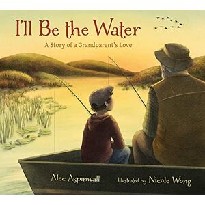 Alec Aspinwall I'll Be the Water: A Story of a Grandparent's Love Alec Aspinwall I'll Be the Water: A Story of a Grandparent's Love
