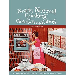 Shepard, Jules E. D. Nearly Normal Cooking For Gluten-Free Eating: A Fresh Approach to Cooking and Living Without Wheat or Gluten Shepard, Jules E. D. Nearly Normal Cooking For Gluten-Free Eating: A Fresh Approach to Cooking and Living Without Wheat or Gluten