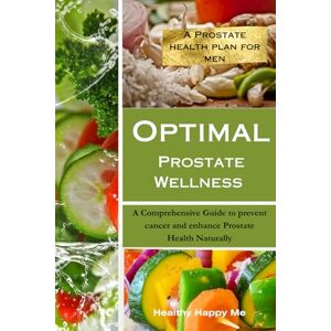 Me, Healthy Happy Optimal Prostate Wellness: A Comprehensive Guide to prevent cancer and enhance Prostate Health Naturally (The Prostate Health Plan) Me, Healthy Happy Optimal Prostate Wellness: A Comprehensive Guide to prevent cancer and enhance Prostate Health Naturally (The Prostate Health Plan)