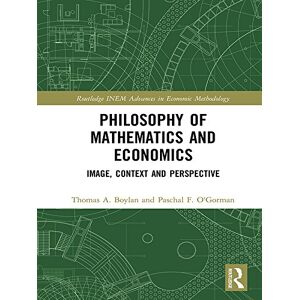 Routledge Philosophy of Mathematics and Economics: Image, Context and Perspective ( INEM Advances in Economic Methodology) Routledge Philosophy of Mathematics and Economics: Image, Context and Perspective ( INEM Advances in Economic Methodology)