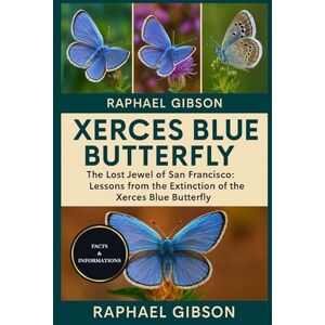 Gibson XERCES BLUE BUTTERFLY: The Lost Jewel of San Francisco: Lessons from the Extinction of the Xerces Blue Butterfly Gibson XERCES BLUE BUTTERFLY: The Lost Jewel of San Francisco: Lessons from the Extinction of the Xerces Blue Butterfly