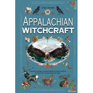 SHAWN, SYBIL APPALACHIAN WITCHCRAFT: Embrace Folk Magic, Ancestral Rituals & Herbal Traditions Rooted in the Timeless Mountain Peaks SHAWN, SYBIL APPALACHIAN WITCHCRAFT: Embrace Folk Magic, Ancestral Rituals & Herbal Traditions Rooted in the Timeless Mountain Peaks