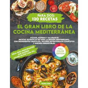Kim, Vania El Gran Libro de la Cocina Mediterránea para Dos: 120 Recetas Fáciles, Rápidas y Saludables Recetas auténticas de toda la región mediterránea, con ingredientes sencillos, valores nutricionales Kim, Vania El Gran Libro de la Cocina Mediterránea para Dos: 120 Recetas Fáciles, Rápidas y Saludables Recetas auténticas de toda la región mediterránea, con ingredientes sencillos, valores nutricionales