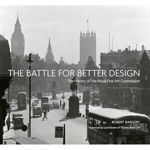 The Battle for Better Design: The History of the Royal Fine Art Commission The Battle for Better Design: The History of the Royal Fine Art Commission