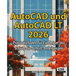 Brito, Allan AutoCAD und AutoCAD LT 2026: Praxisleitfaden für Einsteiger mit Schritt-für-Schritt-Anleitungen Brito, Allan AutoCAD und AutoCAD LT 2026: Praxisleitfaden für Einsteiger mit Schritt-für-Schritt-Anleitungen