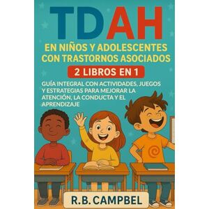 Campbel, R.B. TDAH en niños y adolescentes con trastornos asociados: 2 Libros en 1: Guía integral con actividades, juegos y estrategias para mejorar la atención, la conducta y el aprendizaje Campbel, R.B. TDAH en niños y adolescentes con trastornos asociados: 2 Libros en 1: Guía integral con actividades, juegos y estrategias para mejorar la atención, la conducta y el aprendizaje