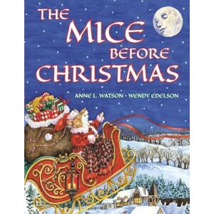 Watson, Anne L. The Mice Before Christmas: A Mouse House Tale of the Night Before Christmas (With a Visit from Santa Mouse) Watson, Anne L. The Mice Before Christmas: A Mouse House Tale of the Night Before Christmas (With a Visit from Santa Mouse)