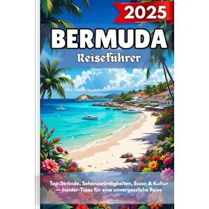 Rivera, Matthew K. BERMUDA Reiseführer 2025: Top-Strände, Sehenswürdigkeiten, Essen & Kultur — Insider-Tipps für eine unvergessliche Reise Rivera, Matthew K. BERMUDA Reiseführer 2025: Top-Strände, Sehenswürdigkeiten, Essen & Kultur — Insider-Tipps für eine unvergessliche Reise