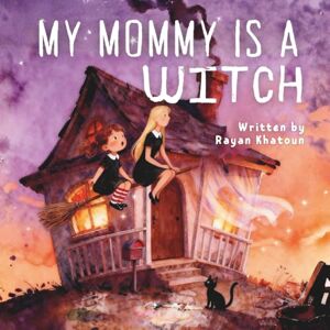 Khatoun, Rayan My Mommy is a Witch: A Not-So-Scary Story About Everyday Magic (Luna’s Little Witchy World) Khatoun, Rayan My Mommy is a Witch: A Not-So-Scary Story About Everyday Magic (Luna’s Little Witchy World)