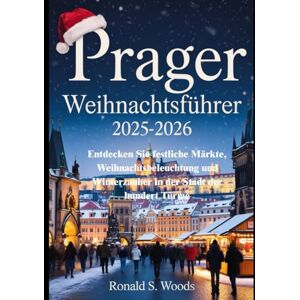 WOODS, RONALD S. Prager Weihnachtsführer 2025-2026: Entdecken Sie festliche Märkte, Weihnachtsbeleuchtung und Winterzauber in der Stadt der hundert Türme WOODS, RONALD S. Prager Weihnachtsführer 2025-2026: Entdecken Sie festliche Märkte, Weihnachtsbeleuchtung und Winterzauber in der Stadt der hundert Türme