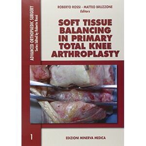 Rossi, Roberto Soft Tissue Balancing in Primary Total Knee Arthroplasty: 1 (Advanced Orthopaedics Surgery) Rossi, Roberto Soft Tissue Balancing in Primary Total Knee Arthroplasty: 1 (Advanced Orthopaedics Surgery)