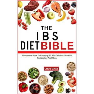 GAGE, CRUE THE IBS DIET BIBLE: A Beginner's Guide To Managing IBS With Delicious, Healthful Recipes And Meal Plans GAGE, CRUE THE IBS DIET BIBLE: A Beginner's Guide To Managing IBS With Delicious, Healthful Recipes And Meal Plans