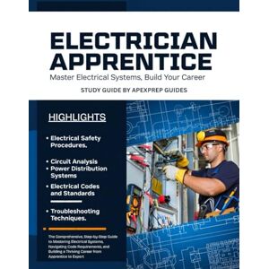 GUIDES, APEXPREP ELECTRICIAN APPRENTICE STUDY GUIDE 2026: The Comprehensive, Step-by-Step Guide to Mastering Electrical Systems, Navigating Code Requirements, and Building a Thriving Career from Apprentice to Expert GUIDES, APEXPREP ELECTRICIAN APPRENTICE STUDY GUIDE 2026: The Comprehensive, Step-by-Step Guide to Mastering Electrical Systems, Navigating Code Requirements, and Building a Thriving Career from Apprentice to Expert