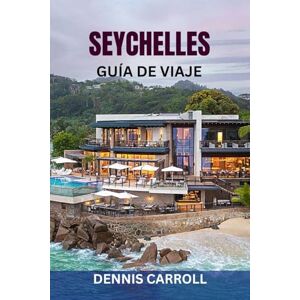CARROLL, DENNIS SEYCHELLES GUÍA DE VIAJE: Descubre las Islas Paraíso: Playas de lujo, resorts de lujo, cultura local, zonas de buceo e itinerarios completos con consejos de expertos y mapas CARROLL, DENNIS SEYCHELLES GUÍA DE VIAJE: Descubre las Islas Paraíso: Playas de lujo, resorts de lujo, cultura local, zonas de buceo e itinerarios completos con consejos de expertos y mapas