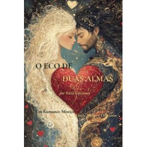 Ciprianny, Trícia O Eco de Duas Almas: Um Romance Místico Entre Vidas e Destinos Ciprianny, Trícia O Eco de Duas Almas: Um Romance Místico Entre Vidas e Destinos