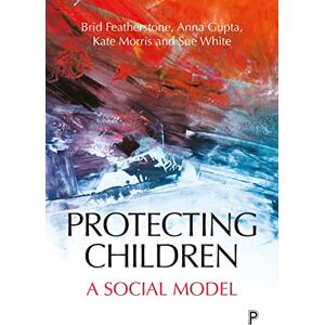 Featherstone, Brid Protecting children: A social model Featherstone, Brid Protecting children: A social model