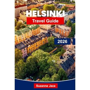 Jace, Suzanne Helsinki Travel Guide 2026: Discover Finland’s Capital with Design, Saunas, Islands & Nordic Culture Jace, Suzanne Helsinki Travel Guide 2026: Discover Finland’s Capital with Design, Saunas, Islands & Nordic Culture