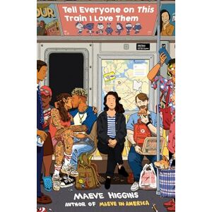 Higgins, Maeve Tell Everyone on This Train I Love Them Higgins, Maeve Tell Everyone on This Train I Love Them