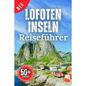 Scott Lofoten Inseln Reiseführer 2025: Eine Reise von Svolvær zu 50+ Top-Sehenswürdigkeiten, Geheimtipps & Abenteuern mit Reisetipps in Norwegen (Neuer Reiseführer) Scott Lofoten Inseln Reiseführer 2025: Eine Reise von Svolvær zu 50+ Top-Sehenswürdigkeiten, Geheimtipps & Abenteuern mit Reisetipps in Norwegen (Neuer Reiseführer)