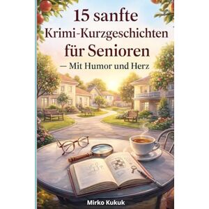 Kukuk, Mirko 15 sanfte Krimi-Kurzgeschichten für Senioren – Mit Humor und Herz: Charmante Alltagsrätsel aus der Seniorenwohnanlage „Apfelgarten“ mit großer, gut ... Kurzgeschichten mit großer Schrift) Kukuk, Mirko 15 sanfte Krimi-Kurzgeschichten für Senioren – Mit Humor und Herz: Charmante Alltagsrätsel aus der Seniorenwohnanlage „Apfelgarten“ mit großer, gut ... Kurzgeschichten mit großer Schrift)