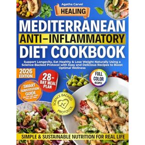 Carvel, Agatha Healing Mediterranean Anti-Inflammatory Diet Cookbook: Support Longevity, Eat Healthy & Lose Weight Naturally Using a Science-Backed Protocol with Easy and Delicious Recipes to Boost Optimal Wellness Carvel, Agatha Healing Mediterranean Anti-Inflammatory Diet Cookbook: Support Longevity, Eat Healthy & Lose Weight Naturally Using a Science-Backed Protocol with Easy and Delicious Recipes to Boost Optimal Wellness