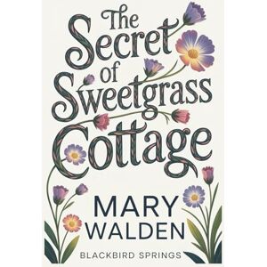 Walden, Mary The Secret of Sweetgrass Cottage (Blackbird Springs) Walden, Mary The Secret of Sweetgrass Cottage (Blackbird Springs)