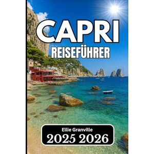 Granville, Ellie CAPRI REISEFÜHRER 2026: Praktische Ratschläge, Ortskenntnisse und Reiserouten für jeden Reisenden Granville, Ellie CAPRI REISEFÜHRER 2026: Praktische Ratschläge, Ortskenntnisse und Reiserouten für jeden Reisenden