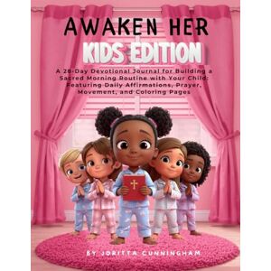 Cunningham, Joritta Awaken Her Kids Edition: A 28-Day Devotional Journal for Building a Sacred Morning Routine with Your Child: Featuring Daily Affirmations, Prayer, Movement, and Coloring Pages Cunningham, Joritta Awaken Her Kids Edition: A 28-Day Devotional Journal for Building a Sacred Morning Routine with Your Child: Featuring Daily Affirmations, Prayer, Movement, and Coloring Pages