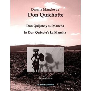 Merle, Bruno Dans la Manche de Don Quichotte: Don Quijote y su Mancha In Don Quixote's La Mancha Merle, Bruno Dans la Manche de Don Quichotte: Don Quijote y su Mancha In Don Quixote's La Mancha