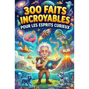Huddleston, Amanda L. 300 Faits Incroyables Pour les Esprits Curieux: Plus de 300 faits fascinants et quiz de culture générale sur l’histoire, la science, le sport, les animaux, l’espace et bien plus encore Huddleston, Amanda L. 300 Faits Incroyables Pour les Esprits Curieux: Plus de 300 faits fascinants et quiz de culture générale sur l’histoire, la science, le sport, les animaux, l’espace et bien plus encore