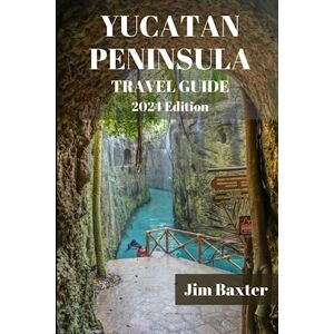 Baxter, Jim YUCATAN PENINSULA TRAVEL GUIDE 2024 Edition: A Comprehensive Travel Guide to Discovering the Hidden Gems and Richness of the Yucatan Peninsula (Jim Baxter Tours & Travel) Baxter, Jim YUCATAN PENINSULA TRAVEL GUIDE 2024 Edition: A Comprehensive Travel Guide to Discovering the Hidden Gems and Richness of the Yucatan Peninsula (Jim Baxter Tours & Travel)