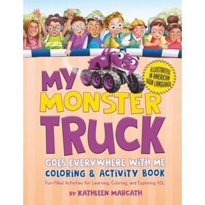 Marcath, Kathleen My Monster Truck Goes Everywhere With Me Coloring & Activity Book: Fun-Filled Activities for Learning, Coloring and Exploring American Sign Language (ASL Children's Books) Marcath, Kathleen My Monster Truck Goes Everywhere With Me Coloring & Activity Book: Fun-Filled Activities for Learning, Coloring and Exploring American Sign Language (ASL Children's Books)