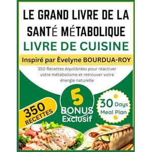 Pelletier, Adrien LE GRAND LIVRE DE LA SANTÉ MÉTABOLIQUE LIVRE DE CUISINE: Inspiré par Èvelyne BOURDUA-ROY: 350 Recettes équilibrées pour réactiver votre métabolisme et retrouver votre énergie naturelle Pelletier, Adrien LE GRAND LIVRE DE LA SANTÉ MÉTABOLIQUE LIVRE DE CUISINE: Inspiré par Èvelyne BOURDUA-ROY: 350 Recettes équilibrées pour réactiver votre métabolisme et retrouver votre énergie naturelle