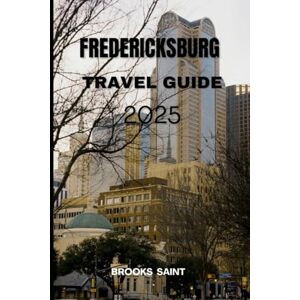 SAINT, BROOKS FREDERICKSBURG TRAVEL GUIDE 2025 (ROAM THE EARTH) SAINT, BROOKS FREDERICKSBURG TRAVEL GUIDE 2025 (ROAM THE EARTH)