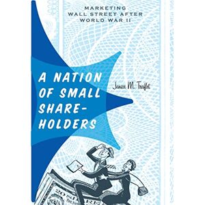 Traflet, Janice M. A Nation of Small Shareholders – Marketing Wall Street after World War II (Studies in Industry and Society) Traflet, Janice M. A Nation of Small Shareholders – Marketing Wall Street after World War II (Studies in Industry and Society)