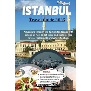 Brenthford, Kelly Istanbul Travel Guide 2025: Adventure through the Turkish landscape with advice on how to get there and explore, nice hotels, restaurants and where to shop. Brenthford, Kelly Istanbul Travel Guide 2025: Adventure through the Turkish landscape with advice on how to get there and explore, nice hotels, restaurants and where to shop.