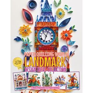 Blish, Julia Paper Quilling World Landmark Design Ideas Collection: Basic Preparation for Paper Quilling and Image Gallery Blish, Julia Paper Quilling World Landmark Design Ideas Collection: Basic Preparation for Paper Quilling and Image Gallery