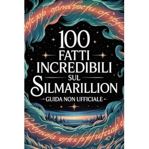 Land, Fandom 100 Fatti Incredibili Sul Silmarillion Guida Non Ufficiale Per Veri Fan: Segreti e Curiosità Sorprendenti (100 Fatti Incredibili sulla Terra di Mezzo) Land, Fandom 100 Fatti Incredibili Sul Silmarillion Guida Non Ufficiale Per Veri Fan: Segreti e Curiosità Sorprendenti (100 Fatti Incredibili sulla Terra di Mezzo)