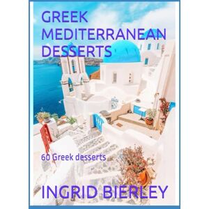 BIERLEY, INGRID GREEK MEDITERRANEAN DESSERTS: 60 Greek desserts BIERLEY, INGRID GREEK MEDITERRANEAN DESSERTS: 60 Greek desserts
