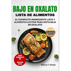 Steele, Nancy Bajo En Oxalatos Lista De AlimentosL: El Completo Ingrediente lista y Alimentos Evitar para Dieta baja en oxalato Steele, Nancy Bajo En Oxalatos Lista De AlimentosL: El Completo Ingrediente lista y Alimentos Evitar para Dieta baja en oxalato