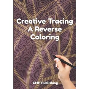 Publishing, CMH Creative Tracing, A Reverse Coloring Book for Adults: 50 Vibrant Watercolor Backgrounds with Neural-Inspired Patterns to Doodle, Trace and Spark Artistic Flow (Reverse Coloring Fun) Publishing, CMH Creative Tracing, A Reverse Coloring Book for Adults: 50 Vibrant Watercolor Backgrounds with Neural-Inspired Patterns to Doodle, Trace and Spark Artistic Flow (Reverse Coloring Fun)