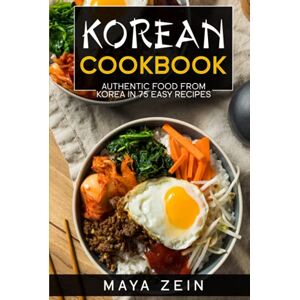 Zein, Maya Korean Cookbook: Authentic Food From Korea In 75 Easy Recipes Zein, Maya Korean Cookbook: Authentic Food From Korea In 75 Easy Recipes