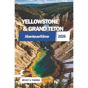 THERRIEN, BRYANT A. YELLOWSTONE & GRAND TETON Abenteuerführer 2026: Entdecken Sie landschaftlich reizvolle Fahrten, Begegnungen mit Wildtieren, atemberaubende ... und detaillierten 7-Tage-Routen. THERRIEN, BRYANT A. YELLOWSTONE & GRAND TETON Abenteuerführer 2026: Entdecken Sie landschaftlich reizvolle Fahrten, Begegnungen mit Wildtieren, atemberaubende ... und detaillierten 7-Tage-Routen.