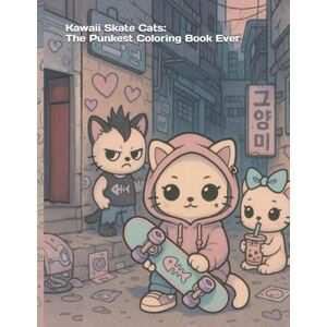 Mendoza, Hector Kawaii Skate Cats: The Punkest Coloring Book Ever: Adorable punk kittens skating through a dreamy Korean street world — bold line art for all ages Mendoza, Hector Kawaii Skate Cats: The Punkest Coloring Book Ever: Adorable punk kittens skating through a dreamy Korean street world — bold line art for all ages