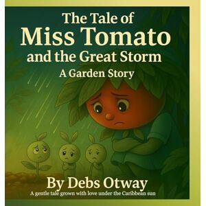 Otway, Debs The Tale of Miss Tomato and the Great Storm A Garden Story: A gentle tale grown with love under the Caribbean sun Otway, Debs The Tale of Miss Tomato and the Great Storm A Garden Story: A gentle tale grown with love under the Caribbean sun