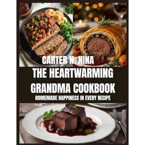 N. NINA, CARTER THE HEARTWARMING GRANDMA COOKBOOK: HOMEMADE HAPPINESS IN EVERY RECIPE N. NINA, CARTER THE HEARTWARMING GRANDMA COOKBOOK: HOMEMADE HAPPINESS IN EVERY RECIPE