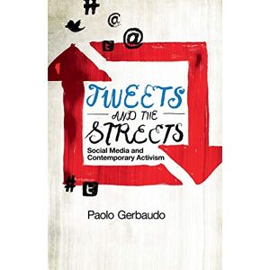Gerbaudo, Paolo Tweets and the Streets: Social Media and Contemporary Activism Gerbaudo, Paolo Tweets and the Streets: Social Media and Contemporary Activism